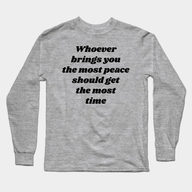 Whoever brings you the most peace should get the most time v2 Long Sleeve T-Shirt by Emma